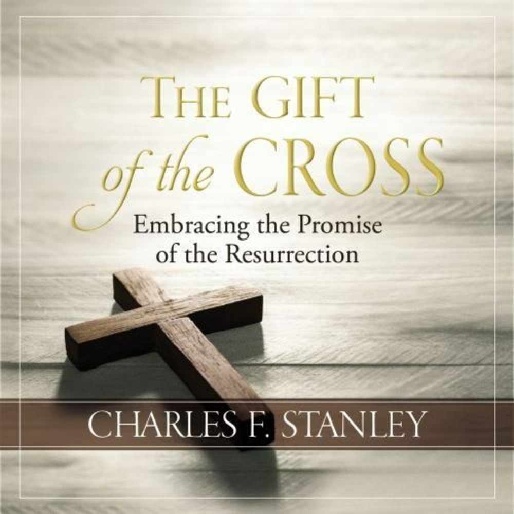 The Gift of the Cross: Embracing the Promise of the Resurrection - Charles F. St